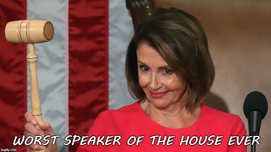 Pelosi  | WORST SPEAKER OF THE HOUSE EVER | image tagged in nancy pelosi | made w/ Imgflip meme maker