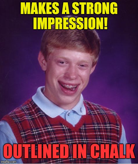Bad Luck Brian Meme | MAKES A STRONG IMPRESSION! OUTLINED IN CHALK | image tagged in memes,bad luck brian | made w/ Imgflip meme maker