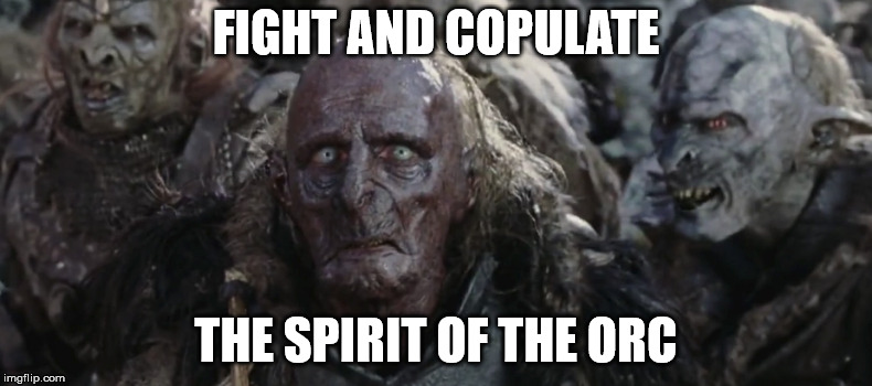 The spirit of the orc. | FIGHT AND COPULATE; THE SPIRIT OF THE ORC | image tagged in orc,spirit,might is right,evil,war,copulate | made w/ Imgflip meme maker