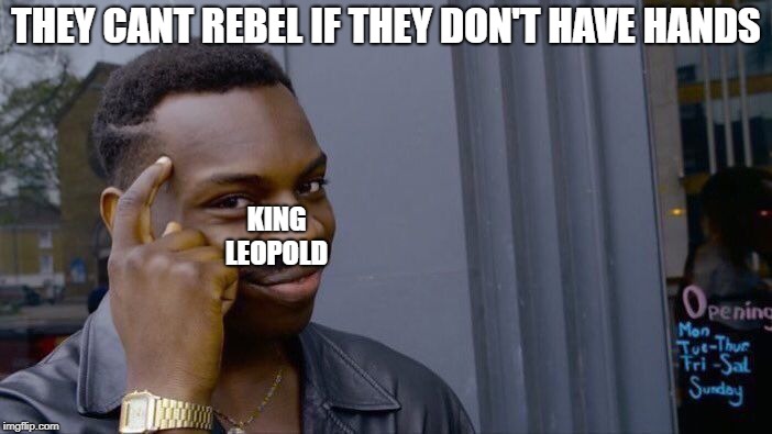 Roll Safe Think About It | THEY CANT REBEL IF THEY DON'T HAVE HANDS; KING LEOPOLD | image tagged in memes,roll safe think about it | made w/ Imgflip meme maker