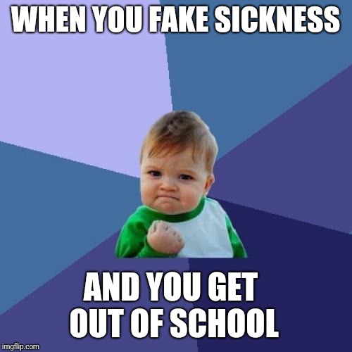 Success Kid Meme | WHEN YOU FAKE SICKNESS; AND YOU GET OUT OF SCHOOL | image tagged in memes,success kid | made w/ Imgflip meme maker