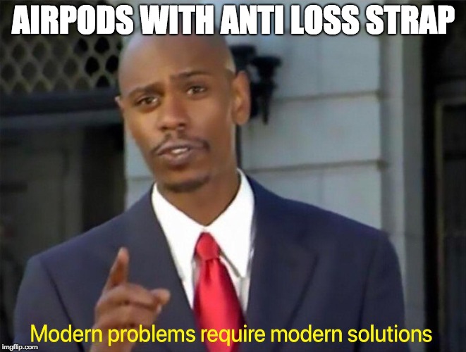 AIRPODS WITH ANTI LOSS STRAP | image tagged in modern | made w/ Imgflip meme maker