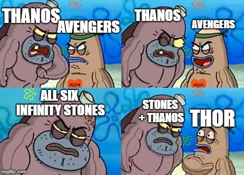 Infinity war in a nutshell | THANOS; THANOS; AVENGERS; AVENGERS; ALL SIX INFINITY STONES; STONES + THANOS; THOR | image tagged in memes,how tough are you | made w/ Imgflip meme maker
