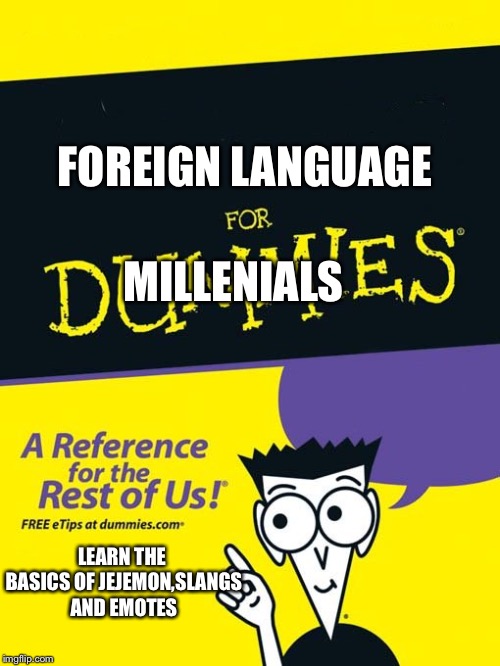 For dummies book | FOREIGN LANGUAGE; MILLENIALS; LEARN THE BASICS OF JEJEMON,SLANGS AND EMOTES | image tagged in for dummies book,memes,millennials,foreign,language | made w/ Imgflip meme maker