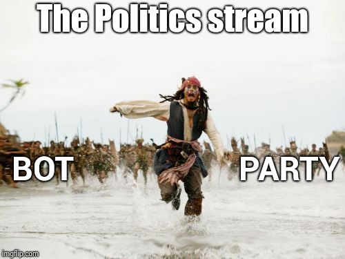 It's OK to talk to yourself , you're the only person who truly understands you | The Politics stream; BOT                    PARTY | image tagged in memes,jack sparrow being chased,alt accounts,cats and dogs living together,weapon of mass destruction,i could use a drink | made w/ Imgflip meme maker