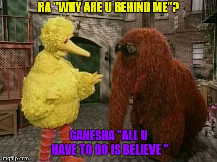 Smite Ra & Ganesha | RA "WHY ARE U BEHIND ME"? GANESHA "ALL U HAVE TO DO IS BELIEVE " | image tagged in memes,big bird and snuffy,smite | made w/ Imgflip meme maker