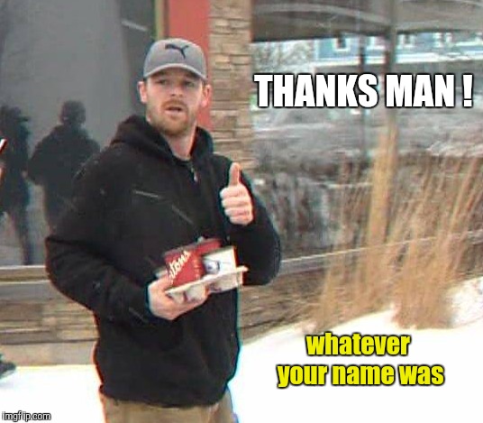 THANKS MAN ! whatever your name was | made w/ Imgflip meme maker