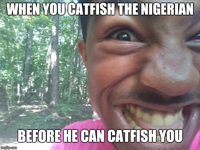 A brown man child in a forest | WHEN YOU CATFISH THE NIGERIAN; BEFORE HE CAN CATFISH YOU | image tagged in nigerian prince | made w/ Imgflip meme maker