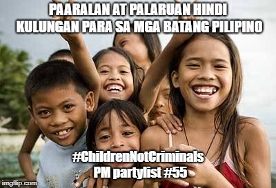 PAARALAN AT PALARUAN HINDI KULUNGAN PARA SA MGA BATANG PILIPINO; #ChildrenNotCriminals 
PM partylist #55 | made w/ Imgflip meme maker