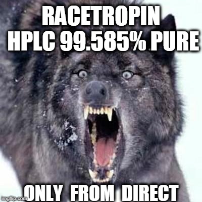 Angry Wolf | RACETROPIN HPLC 99.585% PURE; ONLY  FROM  DIRECT | image tagged in angry wolf | made w/ Imgflip meme maker