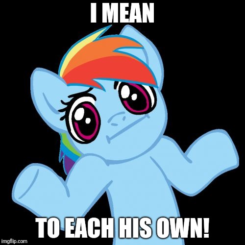Pony Shrugs Meme | I MEAN TO EACH HIS OWN! | image tagged in memes,pony shrugs | made w/ Imgflip meme maker