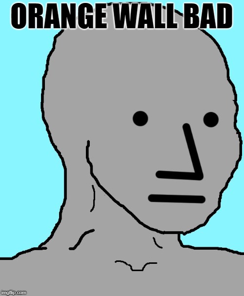 NPC Meme | ORANGE WALL BAD | image tagged in memes,npc | made w/ Imgflip meme maker