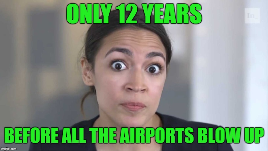 AOC Stumped | ONLY 12 YEARS BEFORE ALL THE AIRPORTS BLOW UP | image tagged in aoc stumped | made w/ Imgflip meme maker
