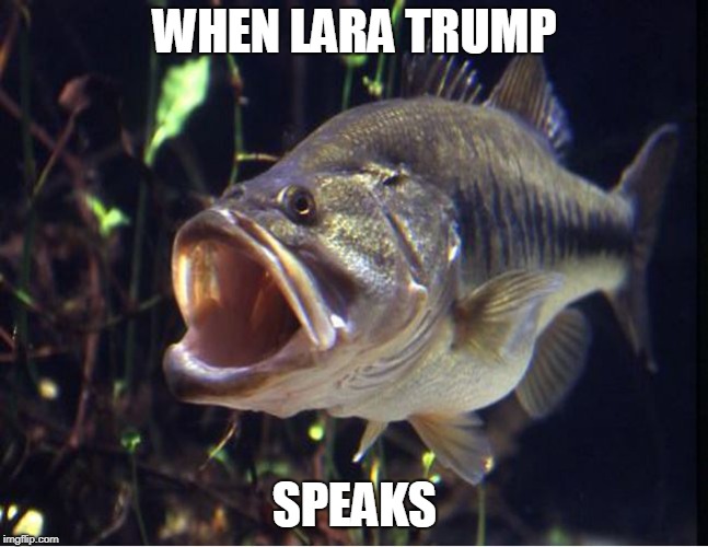 Lara Trump The Wide Mouth Bass | WHEN LARA TRUMP; SPEAKS | image tagged in lara trump,lara trump speaks,wide mouth bass,bass | made w/ Imgflip meme maker