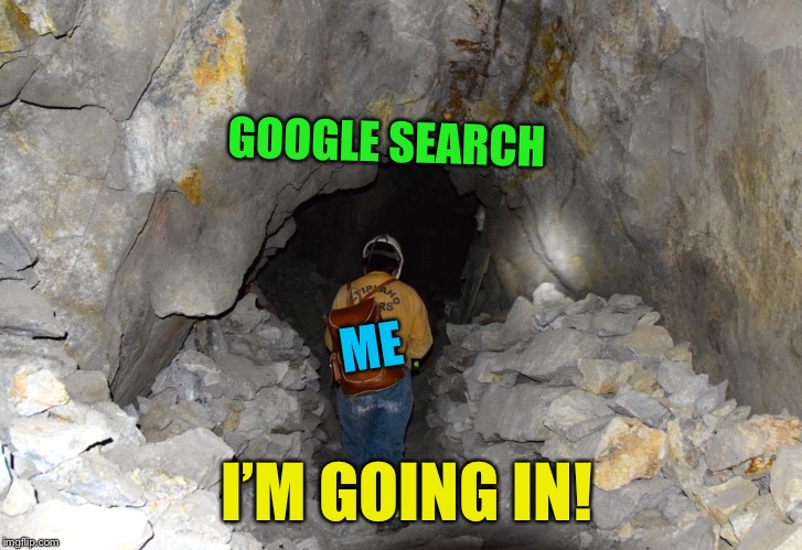 Meme Mining | GOOGLE SEARCH; ME; I’M GOING IN! | image tagged in meme,mining,google search,memes | made w/ Imgflip meme maker