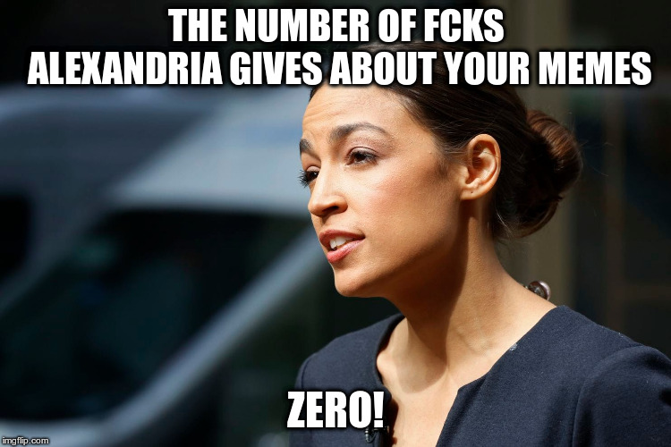 The more you guys target her, the more I like her! | THE NUMBER OF FCKS ALEXANDRIA GIVES ABOUT YOUR MEMES; ZERO! | image tagged in alexandria ocasio-cortez,humor,number of fcks,politics,memes | made w/ Imgflip meme maker
