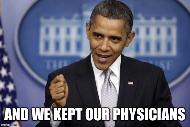 Barack Obama | AND WE KEPT OUR PHYSICIANS | image tagged in barack obama | made w/ Imgflip meme maker