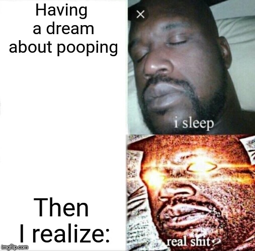 Oh no | Having a dream about pooping; Then I realize: | image tagged in memes,sleeping shaq,poop | made w/ Imgflip meme maker