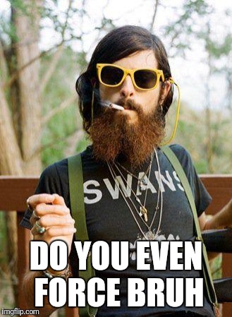 Hipster | DO YOU EVEN FORCE BRUH | image tagged in hipster | made w/ Imgflip meme maker