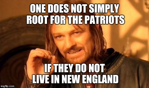 One Does Not Simply |  ONE DOES NOT SIMPLY ROOT FOR THE PATRIOTS; IF THEY DO NOT LIVE IN NEW ENGLAND | image tagged in memes,one does not simply,new england patriots,nfl playoffs,bill belichick,deflategate | made w/ Imgflip meme maker