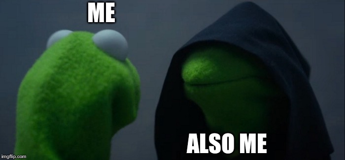 Evil Kermit | ME; ALSO ME | image tagged in memes,evil kermit | made w/ Imgflip meme maker
