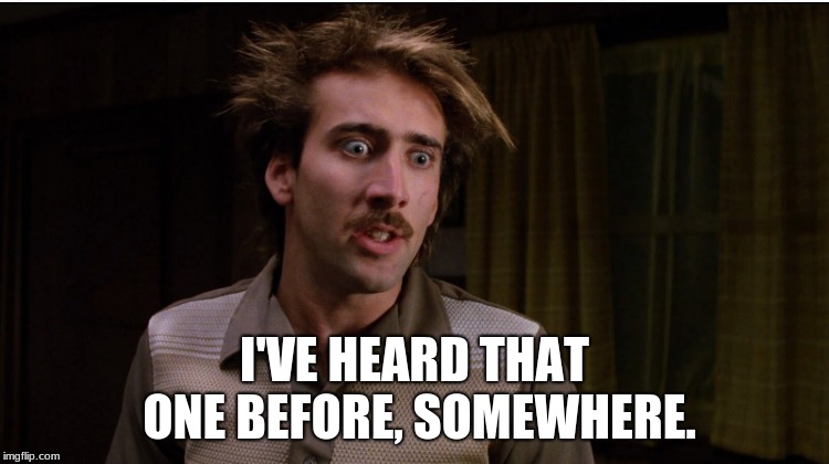Raising arizona | I'VE HEARD THAT ONE BEFORE, SOMEWHERE. | image tagged in raising arizona | made w/ Imgflip meme maker