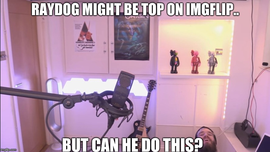 Pewdiepie Chair | RAYDOG MIGHT BE TOP ON IMGFLIP.. BUT CAN HE DO THIS? | image tagged in pewdiepie chair | made w/ Imgflip meme maker