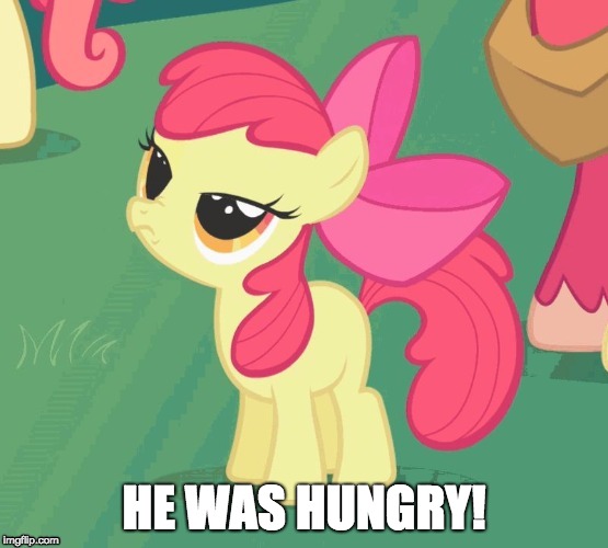 BS Apple Bloom | HE WAS HUNGRY! | image tagged in bs apple bloom | made w/ Imgflip meme maker