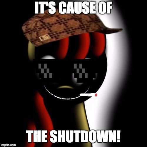Creepy Bloom | IT'S CAUSE OF THE SHUTDOWN! | image tagged in creepy bloom | made w/ Imgflip meme maker