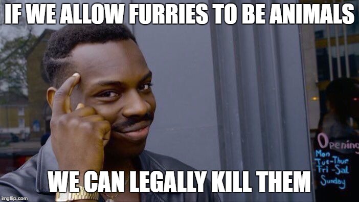 Roll Safe Think About It Meme | IF WE ALLOW FURRIES TO BE ANIMALS; WE CAN LEGALLY KILL THEM | image tagged in memes,roll safe think about it | made w/ Imgflip meme maker