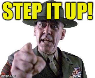 Scumbag Gunnery Sergeant Hartman | STEP IT UP! | image tagged in scumbag gunnery sergeant hartman | made w/ Imgflip meme maker
