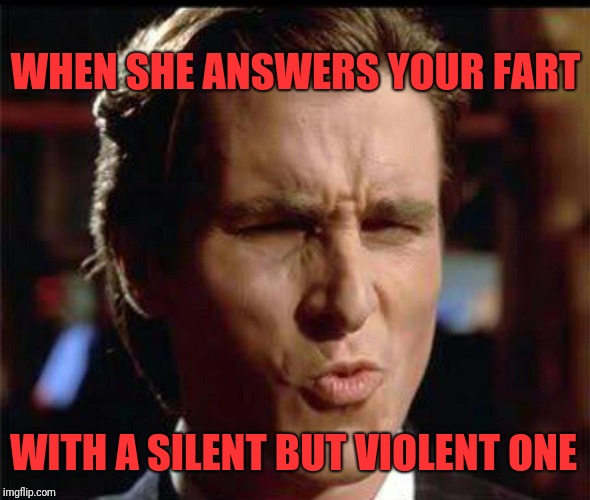Christian Bale Ooh | WHEN SHE ANSWERS YOUR FART; WITH A SILENT BUT VIOLENT ONE | image tagged in christian bale ooh | made w/ Imgflip meme maker