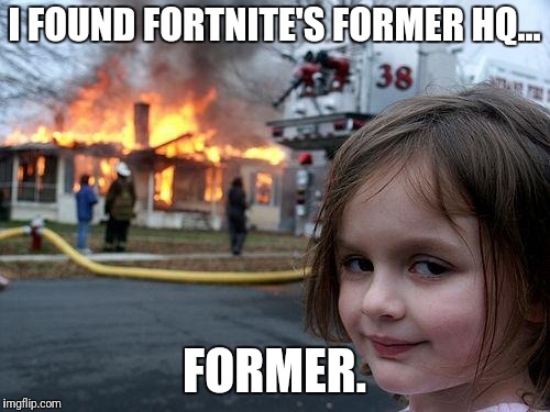 Disaster Girl Meme | I FOUND FORTNITE'S FORMER HQ... FORMER. | image tagged in memes,disaster girl | made w/ Imgflip meme maker