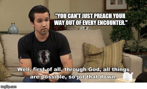 "YOU CAN'T JUST PREACH YOUR WAY OUT OF EVERY ENCOUNTER." | made w/ Imgflip meme maker