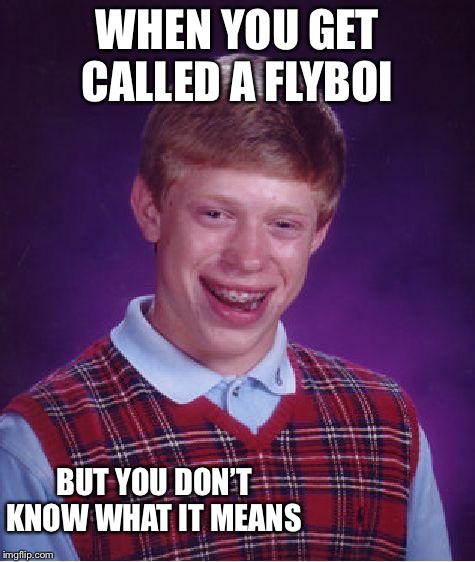 Bad Luck Brian | WHEN YOU GET CALLED A FLYBOI; BUT YOU DON’T KNOW WHAT IT MEANS | image tagged in memes,bad luck brian | made w/ Imgflip meme maker