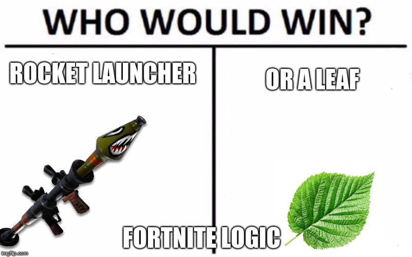 Who Would Win? | ROCKET LAUNCHER; OR A LEAF; FORTNITE LOGIC | image tagged in memes,who would win | made w/ Imgflip meme maker