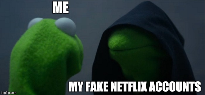 Evil Kermit | ME; MY FAKE NETFLIX ACCOUNTS | image tagged in memes,evil kermit | made w/ Imgflip meme maker