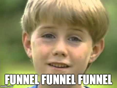 FUNNEL FUNNEL FUNNEL | image tagged in fun,kazoo kid | made w/ Imgflip meme maker
