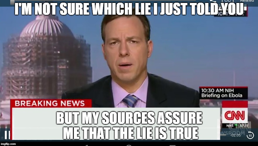 cnn breaking news template |  I'M NOT SURE WHICH LIE I JUST TOLD YOU; BUT MY SOURCES ASSURE ME THAT THE LIE IS TRUE | image tagged in cnn breaking news template | made w/ Imgflip meme maker