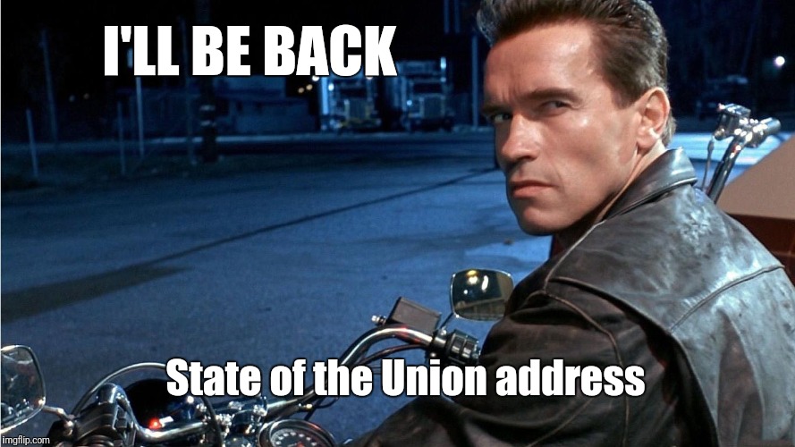 President Trump's State Of The Union Address 2019 | I'LL BE BACK; State of the Union address | image tagged in i'll be back,president trump,sotu,government shutdown | made w/ Imgflip meme maker