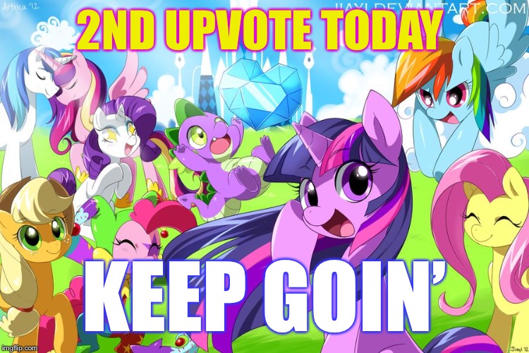 My Little Pony | 2ND UPVOTE TODAY KEEP GOIN’ | image tagged in my little pony | made w/ Imgflip meme maker