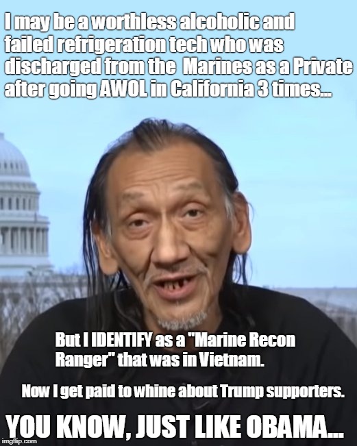 Nathan Phillips | I may be a worthless alcoholic and failed refrigeration tech who was discharged from the  Marines as a Private after going AWOL in California 3 times... But I IDENTIFY as a "Marine Recon Ranger" that was in Vietnam. Now I get paid to whine about Trump supporters. YOU KNOW, JUST LIKE OBAMA... | image tagged in nathan phillips | made w/ Imgflip meme maker