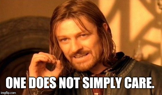 One Does Not Simply Meme | ONE DOES NOT SIMPLY CARE. | image tagged in memes,one does not simply | made w/ Imgflip meme maker