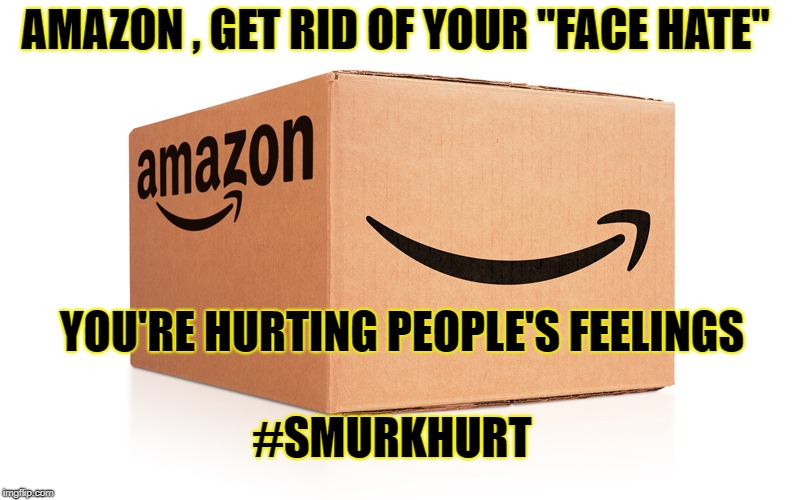 #SMURKHURT | AMAZON , GET RID OF YOUR "FACE HATE"; YOU'RE HURTING PEOPLE'S FEELINGS; #SMURKHURT | image tagged in amazon box,smile,funny memes,sarcasm | made w/ Imgflip meme maker