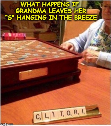 About To Be Shocked |  WHAT HAPPENS IF GRANDMA LEAVES HER “S" HANGING IN THE BREEZE | image tagged in scrabble,grandma,shock | made w/ Imgflip meme maker