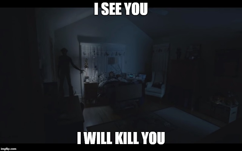 I SEE YOU; I WILL KILL YOU | image tagged in horror | made w/ Imgflip meme maker