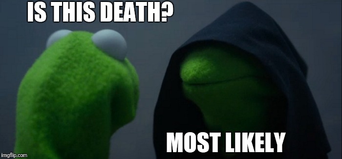 Evil Kermit Meme | IS THIS DEATH? MOST LIKELY | image tagged in memes,evil kermit | made w/ Imgflip meme maker