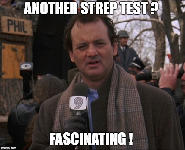 Bill Murray Groundhog Day | ANOTHER STREP TEST ? FASCINATING ! | image tagged in bill murray groundhog day | made w/ Imgflip meme maker