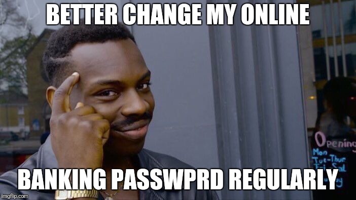 Roll Safe Think About It Meme | BETTER CHANGE MY ONLINE BANKING PASSWPRD REGULARLY | image tagged in memes,roll safe think about it | made w/ Imgflip meme maker