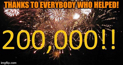 Thanks to everybody who contributed! | THANKS TO EVERYBODY WHO HELPED! | image tagged in 200k | made w/ Imgflip meme maker